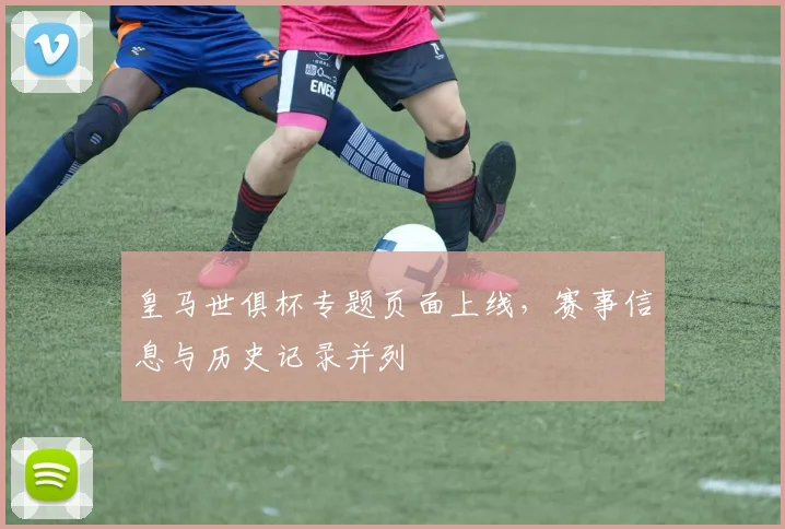 皇马世俱杯专题页面上线，赛事信息与历史记录并列