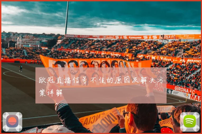 欧冠直播信号不佳的原因及解决方案详解