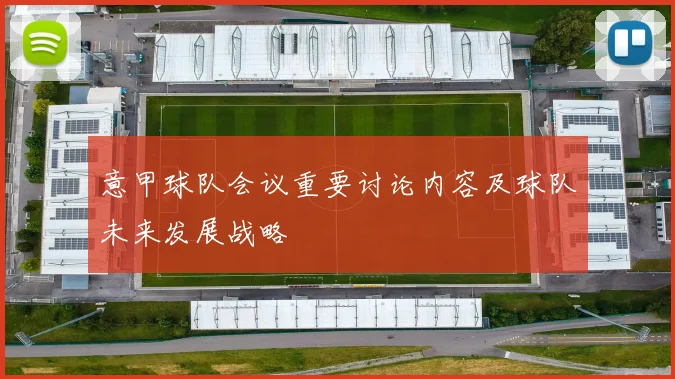 意甲球队会议重要讨论内容及球队未来发展战略