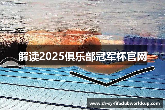 解读2025俱乐部冠军杯官网